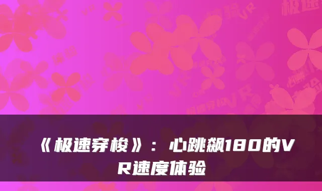 《极速穿梭》：心跳飙180的VR速度体验