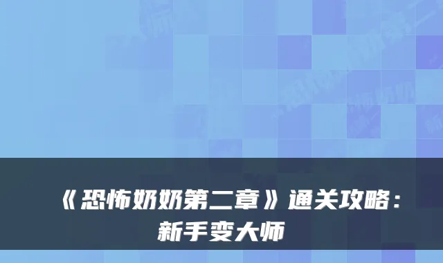 《恐怖奶奶第二章》通关攻略：新手变大师