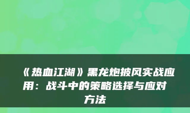 《热血江湖》黑龙炮披风实战应用：战斗中的策略选择与应对方法
