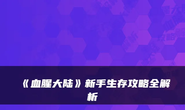 《血腥大陆》新手生存攻略全解析
