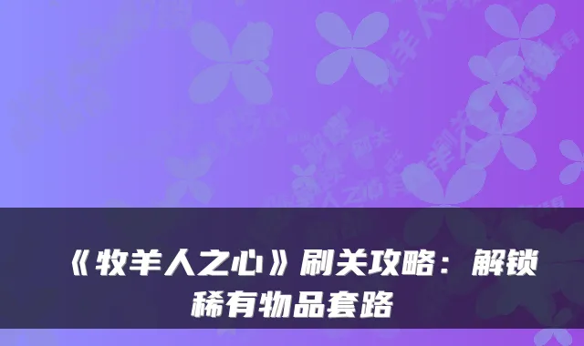 《牧羊人之心》刷关攻略：解锁稀有物品套路