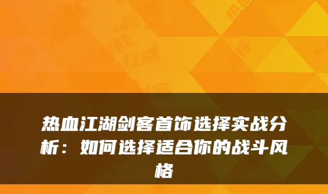 热血江湖剑客首饰选择实战分析：如何选择适合你的战斗风格