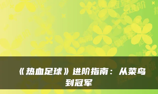 《热血足球》进阶指南：从菜鸟到冠军