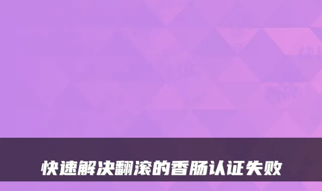 快速解决翻滚的香肠认证失败