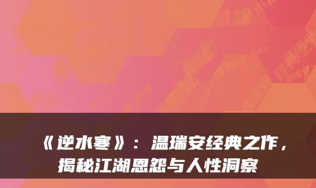 《逆水寒》：温瑞安经典之作，揭秘江湖恩怨与人性洞察