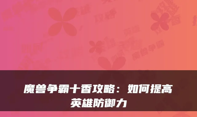 魔兽争霸十香攻略：如何提高英雄防御力