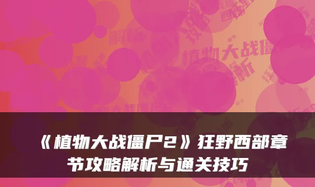 《植物大战僵尸2》狂野西部章节攻略解析与通关技巧