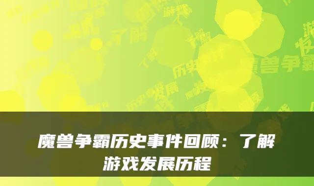 魔兽争霸历史事件回顾:了解游戏发展历程