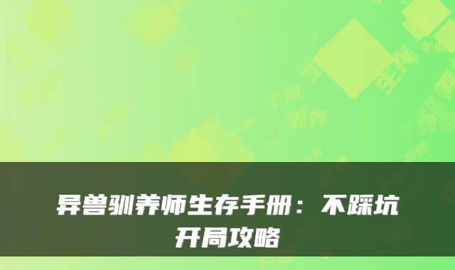 异兽驯养师生存手册：不踩坑开局攻略