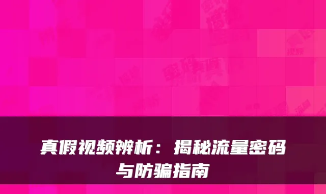 真假视频辨析：揭秘流量密码与防骗指南