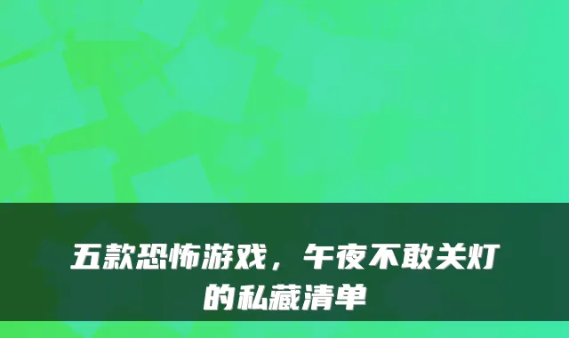 五款恐怖游戏，午夜不敢关灯的私藏清单
