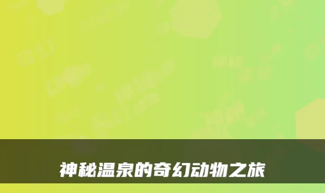 神秘温泉的奇幻动物之旅