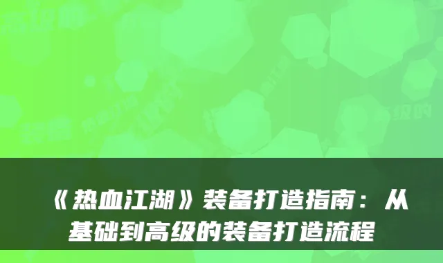 《热血江湖》装备打造指南：从基础到高级的装备打造流程