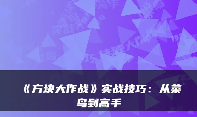 《方块大作战》实战技巧：从菜鸟到高手