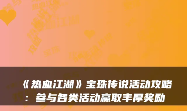 《热血江湖》宝珠传说活动攻略：参与各类活动赢取丰厚奖励