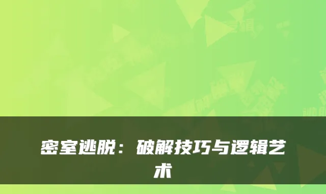 密室逃脱:破解技巧与逻辑艺术