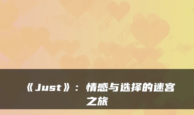 《Just》：情感与选择的迷宫之旅