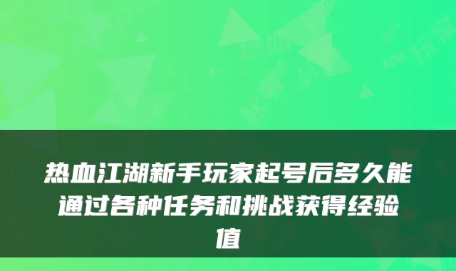热血江湖新手玩家起号后多久能通过各种任务和挑战获得经验值