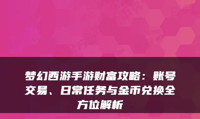 梦幻西游手游财富攻略：账号交易、日常任务与金币兑换全方位解析