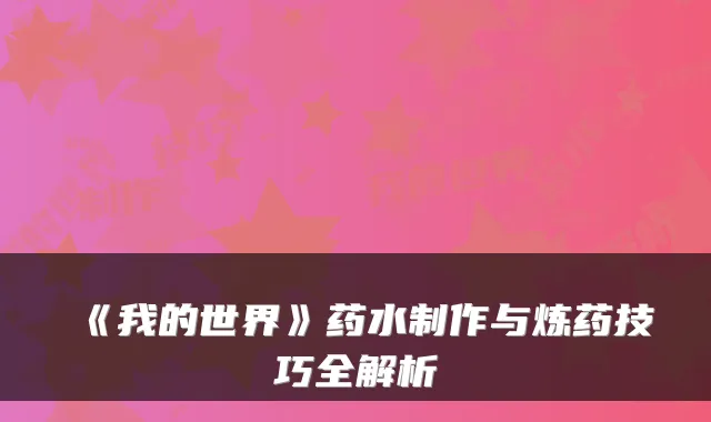《我的世界》药水制作与炼药技巧全解析