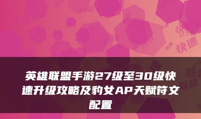 英雄联盟手游27级至30级快速升级攻略及豹女AP天赋符文配置
