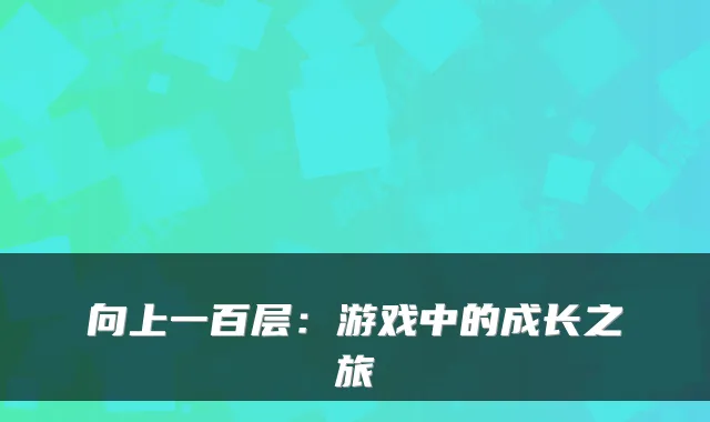 向上一百层：游戏中的成长之旅