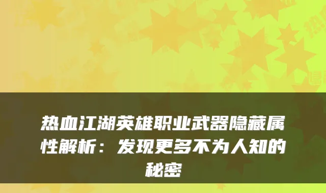 热血江湖英雄职业武器隐藏属性解析：发现更多不为人知的秘密