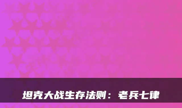 坦克大战生存法则:老兵七律