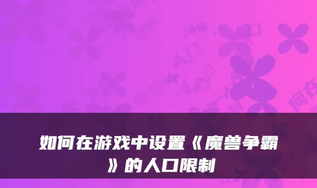 如何在游戏中设置《魔兽争霸》的人口限制