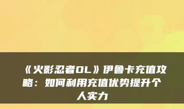 《火影忍者OL》伊鲁卡充值攻略：如何利用充值优势提升个人实力