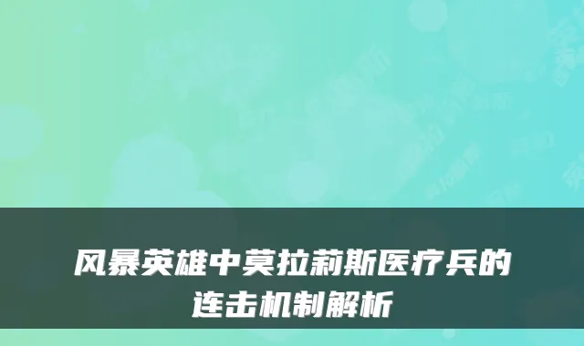 风暴英雄中莫拉莉斯医疗兵的连击机制解析