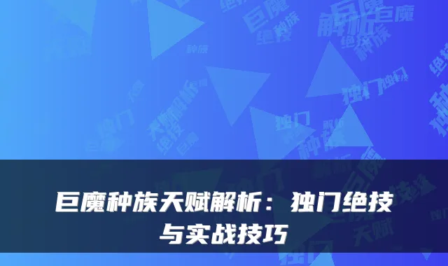 巨魔种族天赋解析：独门绝技与实战技巧