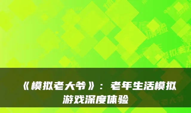 《模拟老大爷》：老年生活模拟游戏深度体验