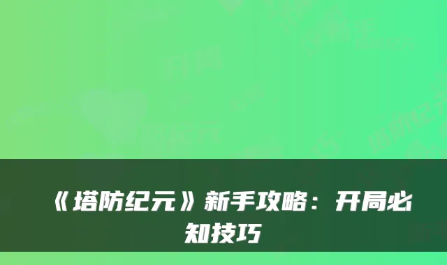 《塔防纪元》新手攻略:开局必知技巧