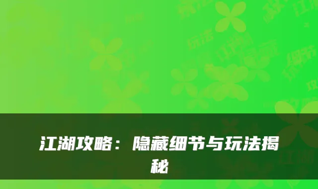 江湖攻略：隐藏细节与玩法揭秘