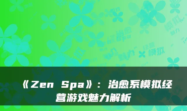 《Zen Spa》：系模拟经营游戏魅力解析