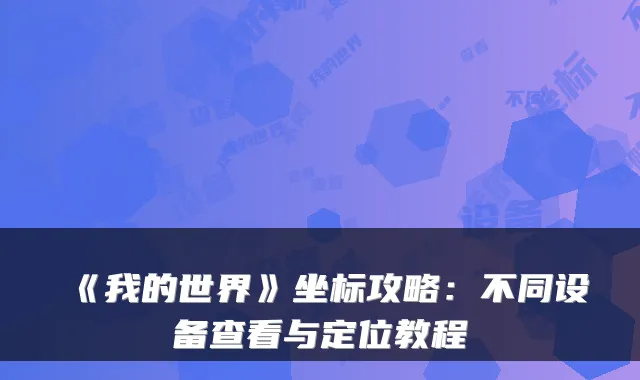《我的世界》坐标攻略：不同设备查看与定位教程