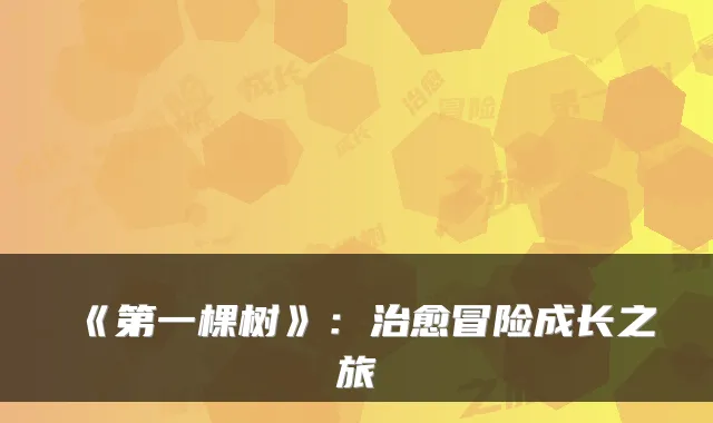 《第一棵树》:治愈冒险成长之旅