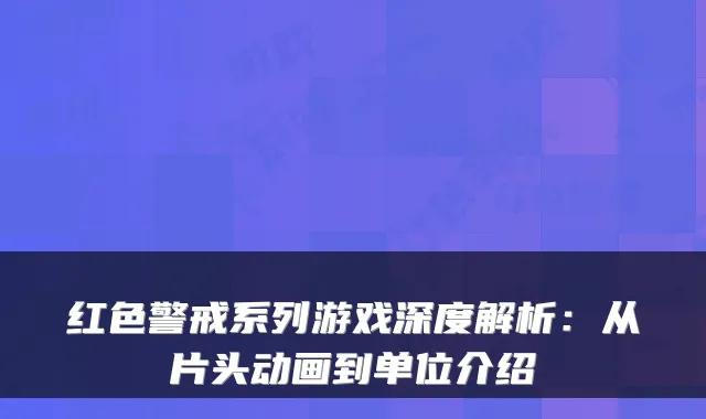 红色警戒系列游戏深度解析：从片头动画到单位介绍