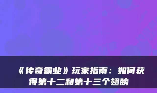 《传奇霸业》玩家指南：如何获得第十二和第十三个翅膀