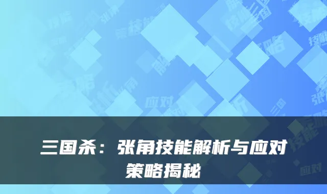 三国杀：张角技能解析与应对策略揭秘