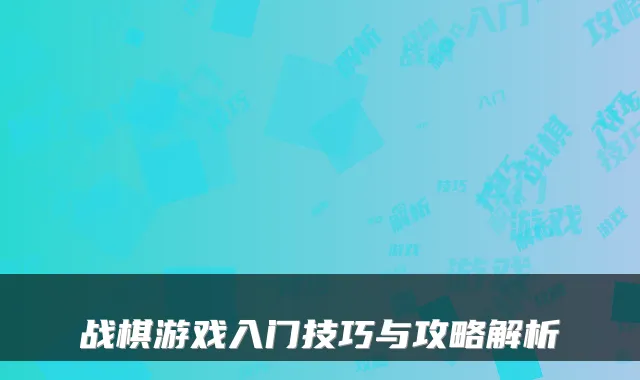 战棋游戏入门技巧与攻略解析