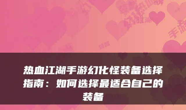 热血江湖手游幻化怪装备选择指南：如何选择适合自己的装备
