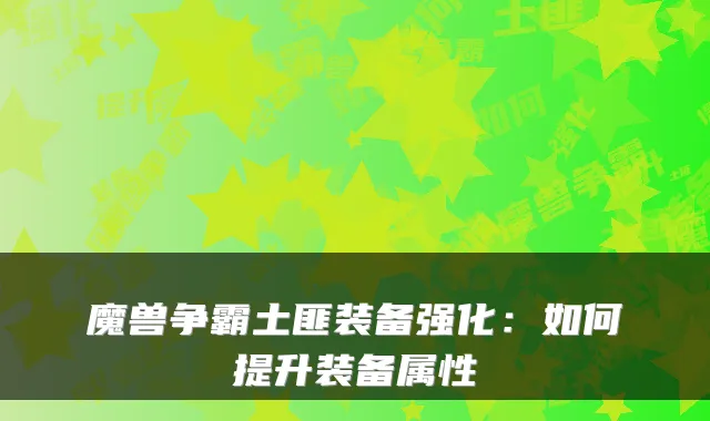 魔兽争霸土匪装备强化：如何提升装备属性
