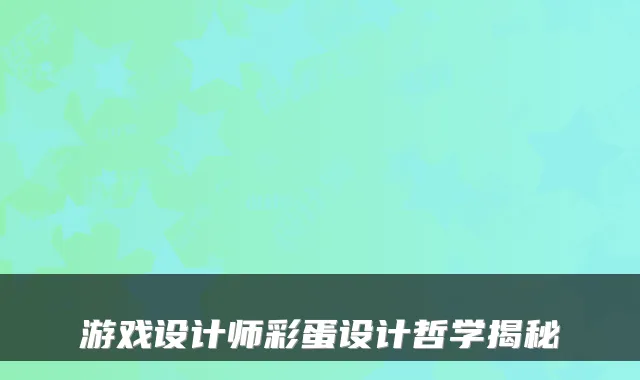 游戏设计师彩蛋设计哲学揭秘