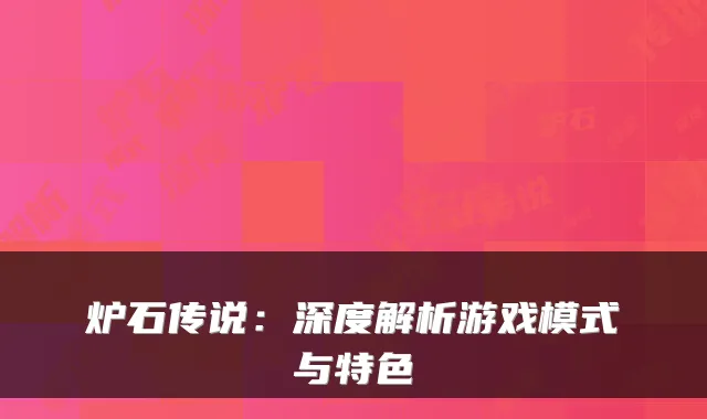 炉石传说：深度解析游戏模式与特色