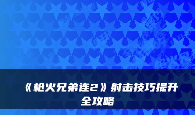 《枪火兄弟连2》射击技巧提升全攻略