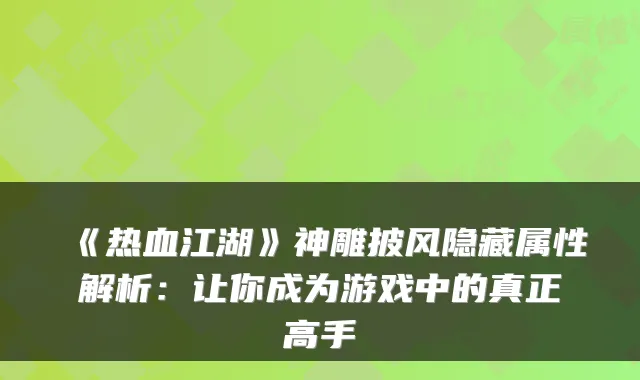 《热血江湖》神雕披风隐藏属性解析：让你成为游戏中的真正高手