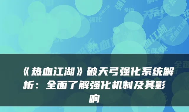 《热血江湖》破天弓强化系统解析:全面了解强化机制及其影响