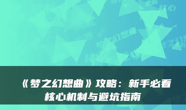 《梦之幻想曲》攻略：新手必看核心机制与避坑指南